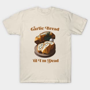 Garlic Bread ´til I´m dead T-Shirt